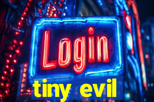 tiny evil